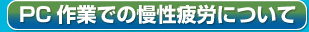 PC作業での慢性疲労について